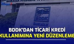 Son Dakika: BDDK'dan Ticari Kredi Kullanımına Yeni Düzenleme