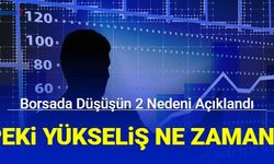 Son dakika Borsada düşüşün 2 esas nedeni açıklandı: Peki yükseliş ne zaman?