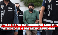 Son Dakika: Çiftlik Bank'ın Kurucusu Mehmet Aydın'dan 4 Sayfalık Savunma