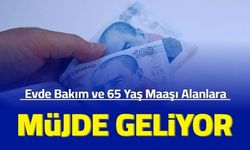 Son dakika: Evde bakım maaşı ve 65 yaş aylığı alanlara müjde 2023