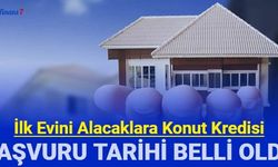 Son dakika: ilk evini alacaklara konut kredisi başvurusunun ne zaman başlayacağı belli oldu