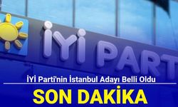 Son dakika: İYİ Parti'nin İstanbul adayı belli oldu