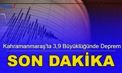 Son dakika: Kahramanmaraş'ta 3,9 büyüklüğünde deprem