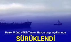 Son dakika: Petrol ürünü yüklü tanker Haydarpaşa açıklarında sürüklendi