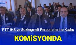 Son dakika: PTT İHS ve sözleşmeli personele kadro, komisyonda gündeme geldi