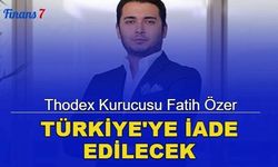 Son dakika: Thodex kurucusu Fatih Özer Türkiye’ye iade edilecek