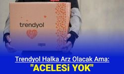 Son dakika: Trendyol halka arz takvimi hakkında açıklama