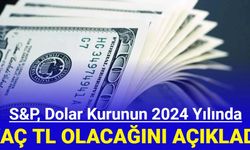 S&P, dolar kurunun 2024 yılında kaç TL olacağını açıkladı