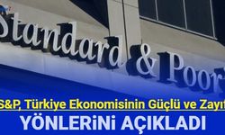 S&P, Türkiye ekonomisinin güçlü ve zayıf yanlarını açıkladı