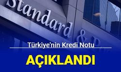 S&P, Türkiye'nin kredi notunu açıkladı