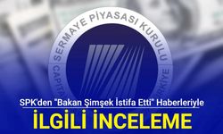 SPK'den ''Bakan Şimşek istifa etti'' haberleriyle ilgili inceleme 