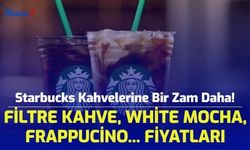 Starbucks Kahvelerine Bir Zam Daha! İşte Filtre kahve, White Mocha, Frappucino... Fiyatları