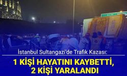 Sultangazi'de trafik kazası: 1 kişi hayatını kaybetti, 2 kişi yaralandı