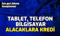 Tablet, Bilgisayar ve Cep Telefonu Alacaklara Uygun Faizli Kredi