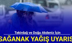 Tekirdağ ve Doğu Akdeniz için sağanak uyarısı