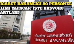 Ticaret Bakanlığı 80  Personel Alımı Yapacak! İşte Başvuru Şartları