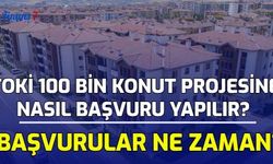 TOKİ 100 Bin Konut Projesine Nasıl Başvuru Yapılır? Başvurular Ne Zaman?
