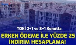 TOKİ 2+1 ve 3+1 Konutta Erken Ödeme İle Yüzde 25 İndirim Hesaplama! Kampanya Detayları...