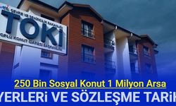 TOKi 250 bin konut, 1 milyon ilk evim arsa yerleri, sözleşme imzalama ve peşinat ödeme tarihleri belli olmaya başldı