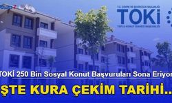 TOKİ 250 Bin Sosyal Konut Başvuruları Sona Eriyor! İşte Kura Çekim Tarihi...