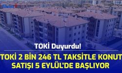 TOKİ Duyurdu! TOKİ 2 Bin 246 TL Taksitle Konut Satışı 5 Eylül'de Başlıyor