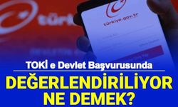 TOKİ e Devlet Başvurusu Değerlendiriliyor Ne Demek? Tahsilat Bekleniyor Nedir, Para Hangi Bankaya Yatırılacak?