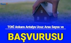 TOKİ İlk Evim Arsa Ankara Antalya Başvuru 2022 e Devlet Şartları, Kaç Arsa Yapılacak?