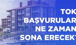 TOKİ Sosyal Konut Projesi için Başvurular Ne Zaman Sona Erecek?