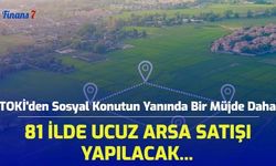 TOKİ'den Sosyal Konutun Yanında Bir Müjde Daha! 81 İlde Ucuz Arsa Satışı Yapılacak...