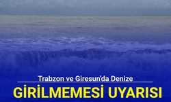 Trabzon ve Giresun'da denize girilmemesi uyarısı