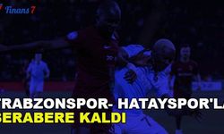 Trabzonspor- Hatayspor'la Berabere Kaldı