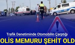 Trafik denetiminde otomobilin çarptığı polis memuru şehit oldu