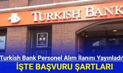 Turkish Bank Personel Alım İlanını Yayınladı! İşte Başvuru Şartları