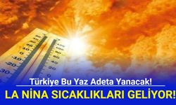 Türkiye Bu Yaz Kavrulacak! La Nina Sıcaklıkları Geliyor!