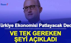 Türkiye Ekonomisi Patlayacak Dedi ve Gereken Tek Şeyi Açıkladı