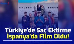 Türkiye'de Saç Ektirme İspanya'da Film Oldu!