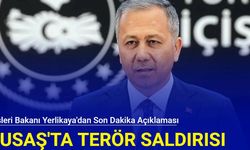 TUSAŞ'ta terör saldırısı: İçişleri Bakanı Yerlikaya'dan son dakika açıklaması