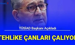 TÜSİAD Başkanı: Tehlike Çanları Çalıyor