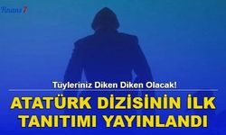 Tüyleriniz Diken Diken Olacak! Atatürk Dizisinin İlk Tanıtımı Yayınlandı