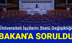 Üniversiteli işçilerin statü değişikliği Bakan'a soruldu