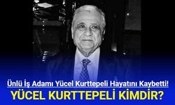 Ünlü İş Adamı Yücel Kurttepeli Hayatını Kaybetti!