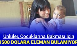 Ünlüler 1500 dolara çocuk bakıcısı arıyor