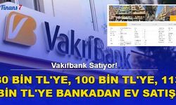 Vakıfbank Satıyor! 80 Bin TL, 100 Bin TL, 113 Bin TL'ye Bankadan Ev Satışı...