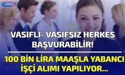 Vasıflı- Vasıfsız Herkes Başvurabilir! 100 Bin Lira Maaşla Yabancı İşçi Alımı Alımı Yapılıyor... 