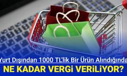 Vergi zammı geldi: Yurt dışından 1000 liralık ürün aldığınızda ne kadar vergi vereceksiniz?