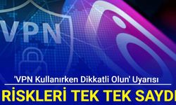 'VPN kullanırken dikkatli olun' uyarısı