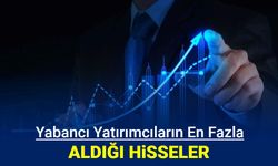 Yabancı yatırımcıların en fazla alım ve satım yaptığı hisseler belli oldu