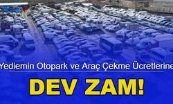 Yediemin otopark ve araç çekme ücretlerine dev zam! 