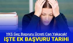 YKS geç başvuru ücreti can yakacak