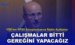 YÖK Başkanı Özvar'dan İptal Edilen KPSS İle İlgili Açıklama: Çalışmalar Bitti Gereğini Yapacağız...